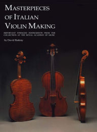Title: Masterpieces of Italian Violin Making (1620-1850): Important Stringed Instruments from the Collection at the Royal Academy of Music, Author: David Rattray
