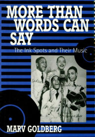 Title: More Than Words Can Say: The Ink Spots and Their Music, Author: Marv Goldberg