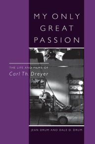 Title: My Only Great Passion: The Life and Films of Carl Th. Dreyer, Author: Jean Drum