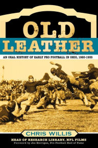 Title: Old Leather: An Oral History of Early Pro Football in Ohio, 1920-1935, Author: Chris Willis