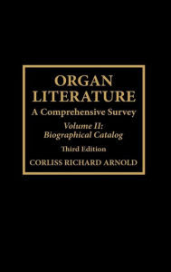 Title: Organ Literature: Biographical Catalog, Author: Corliss Richard Arnold