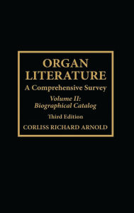 Title: Organ Literature: Biographical Catalog, Author: Corliss Richard Arnold