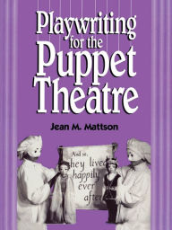 Title: Playwriting for Puppet Theatre, Author: Jean M. Mattson