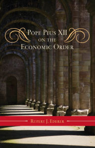 Title: Pope Pius XII on the Economic Order, Author: Rupert J. Ederer