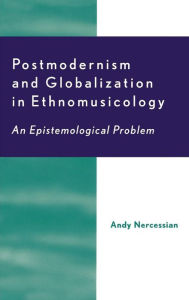 Title: Postmodernism and Globalization in Ethnomusicology: An Epistemological Problem, Author: Andy H. Nercessian