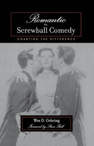 Title: Romantic vs. Screwball Comedy: Charting the Difference, Author: Wes D. Gehring