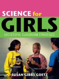 Title: Science for Girls: Successful Classroom Strategies, Author: Susan Gibbs Goetz