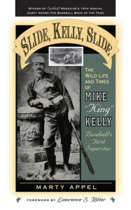 Title: Slide, Kelly, Slide: The Wild Life and Times of Mike King Kelly, Author: Marty Appel author of Pinstripe Empire: The New York Yankees from Before the Babe to Af