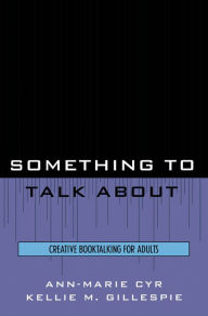 Title: Something to Talk About: Creative Booktalking for Adults, Author: Ann-Marie Cyr