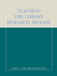 Title: Teaching the Library Research Process, Author: Carol Collier Kuhlthau