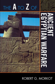 Title: The A to Z of Ancient Egyptian Warfare, Author: Robert G. Morkot