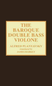 Title: The Baroque Double Bass Violone, Author: Alfred Planyavsky