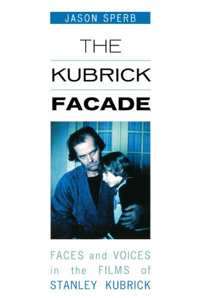 The Kubrick Facade: Faces and Voices in the Films of Stanley Kubrick