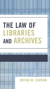 Title: The Law of Libraries and Archives, Author: Bryan M. Carson