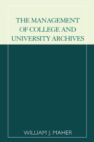 Title: The Management of College and University Archives, Author: William J. Maher
