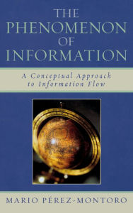 Title: The Phenomenon of Information: A Conceptual Approach to Information Flow, Author: Mario Pérez-Montoro