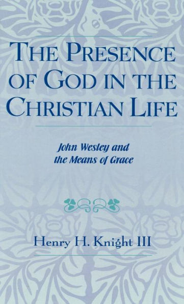 The Presence of God in the Christian Life: John Wesley and the Means of Grace