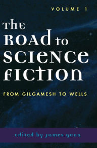 Title: The Road to Science Fiction: From Gilgamesh to Wells, Author: James Gunn