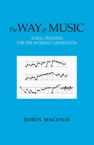 Title: The Way of Music: Aural Training for the Internet Generation, Author: Robin Maconie