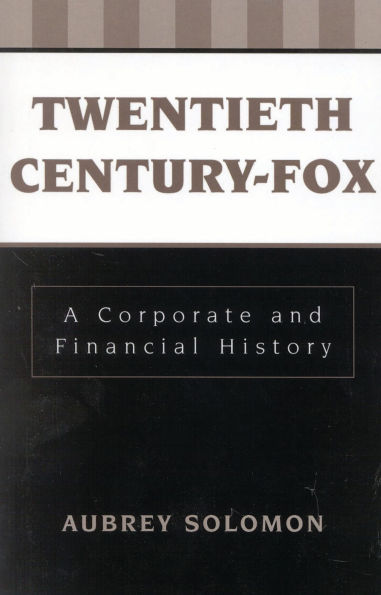 Twentieth Century-Fox: A Corporate and Financial History