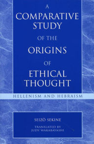 Title: A Comparative Study of the Origins of Ethical Thought: Hellenism and Hebraism, Author: Seizo Sekine