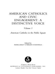 Title: American Catholics and Civic Engagement: A Distinctive Voice, Author: Margaret O'Brien Steinfels