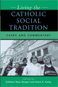 Title: Living the Catholic Social Tradition: Cases and Commentary, Author: Kathleen Maas Weigert