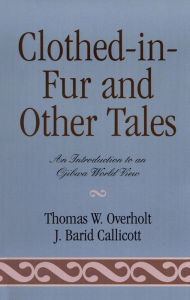 Title: Clothed-in-Fur and Other Tales: An Introduction to an Ojibwa World View, Author: Thomas W. Overholt