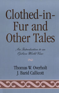 Title: Clothed-in-Fur and Other Tales: An Introduction to an Ojibwa World View, Author: Thomas W. Overholt