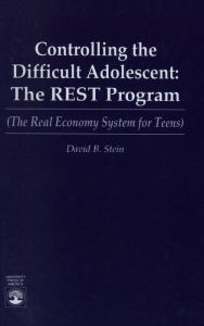 Title: Controlling the Difficult Adolescent: The REST Program (The Real Economy System for Teens), Author: David B. Stein