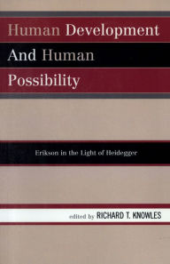 Title: Human Development and Human Possibility: Erikson in the Light of Heidegger, Author: Richard T. Knowles