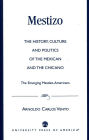 Mestizo: The History, Culture and Politics of the Mexican and the Chicano --The Emerging Mestizo-Americans