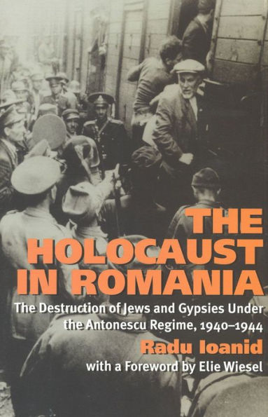 The Holocaust in Romania: The Destruction of Jews and Gypsies Under the Antonescu Regime, 1940-1944