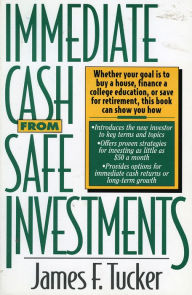 Title: Immediate Cash from Safe Investments, Author: James F. Tucker