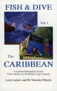 Title: Fish & Dive the Caribbean V1: A Candid Destination Guide From Cancun to the British Islands Book 1, Author: Larry Larsen