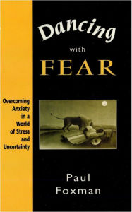 Title: Dancing with Fear: Overcoming Anxiety in a World of Stress and Uncertainty, Author: Paul Foxman