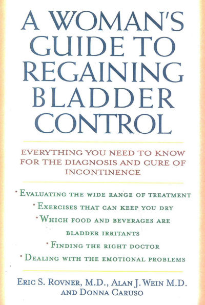 A Woman's Guide to Regaining Bladder Control: Everything You Need to Know for the Diagnosis and Cure of Incontinence