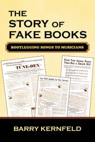 Title: The Story of Fake Books: Bootlegging Songs to Musicians, Author: Barry Kernfeld