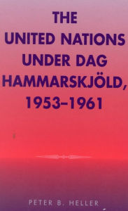 Title: The United Nations under Dag Hammarskjold, 1953-1961, Author: Peter B. Heller