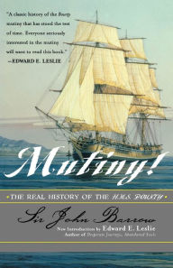 Title: Mutiny!: The Real History of the H.M.S. Bounty, Author: Sir John Barrow