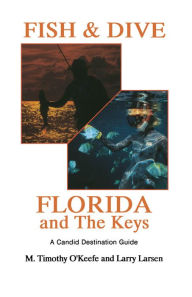 Title: Fish & Dive Florida and the Keys: A Candid Destination Guide Book 3, Author: Timothy O'Keefe