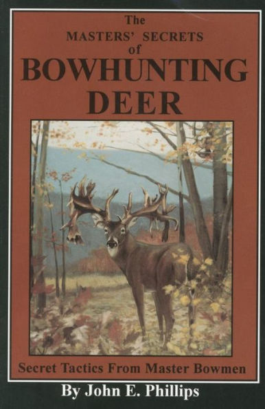 The Masters' Secrets of Bowhunting Deer: Secret Tactics from Master Bowmen Book 3
