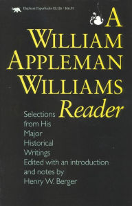 Title: A William Appleman Williams Reader: Selections From His Major Historical Writings, Author: Henry W. Berger