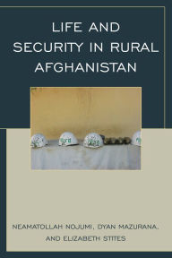 Title: Life and Security in Rural Afghanistan, Author: Neamatollah Nojumi