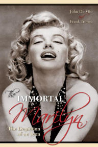 Title: The Immortal Marilyn: The Depiction of an Icon, Author: John Vito