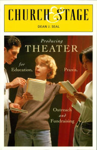 Title: Church & Stage: Producing Theater for Education, Praxis, Outreach and Fundraising, Author: Dean J. Seal