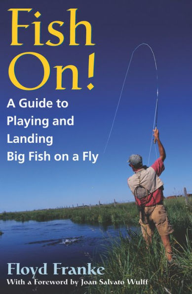 Fish On!: A Guide to Playing and Landing Big Fish on a Fly