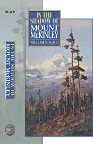 Title: In the Shadow of Mount McKinley, Author: William N. Beach