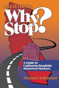Title: California Why Stop?: A Guide to California Roadside Historical Markers, Author: Marael Johnson