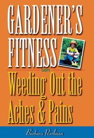 Title: Gardener's Fitness: Weeding Out the Aches and Pains, Author: Barbara Pearlman